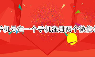 我有两个手机号怎么注册两个微信 两个手机号在一个手机注册两个微信怎么弄