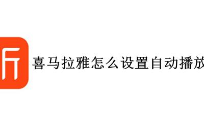 喜马拉雅怎么会自动播放 喜马拉雅怎么设置自动播放下一集