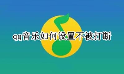 qq音乐如何设置不被打断 qq音乐怎么设置听歌不被打断
