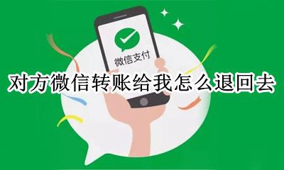 微信转帐怎么退回去给对方 对方微信转账给我怎么退回去
