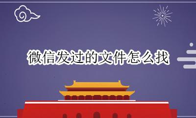 微信发过的文件怎么找 微信里发过的文件怎么找