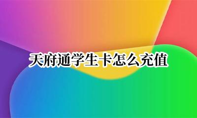 天府通学生卡怎么充值 天府通学生卡充值网点