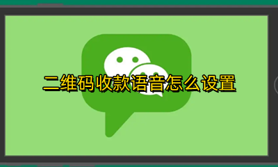 二维码收款语音怎么设置 二维码收款语音设置怎么设置