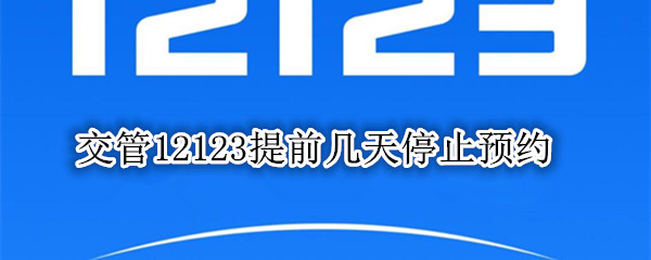 交管12123提前几天停止预约