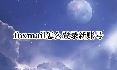 foxmail怎么登录新账号 foxmail如何登录新账号