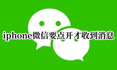 苹果手机微信点开才能收到消息 iphone微信要点开才收到消息