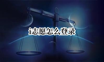 i志愿怎么登录 i志愿如何登录账号