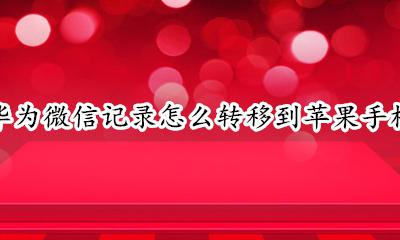 华为微信记录怎么转移到苹果手机 华为手机微信聊天记录怎么转移到苹果手机