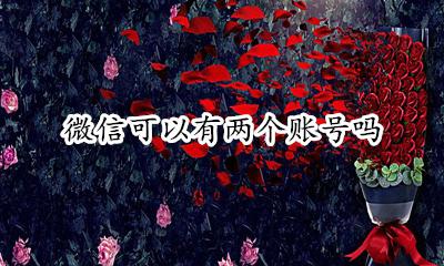 微信可以有两个账号吗 微信怎么能有两个账号