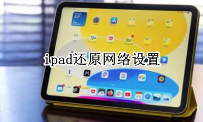 ipad还原网络设置 ipad怎么还原网络设置