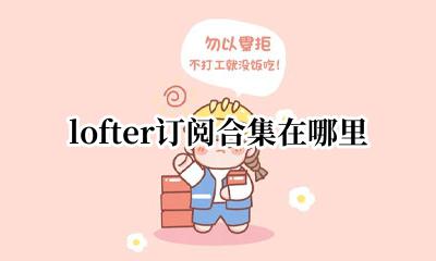 lofter订阅的合集 lofter订阅合集在哪里