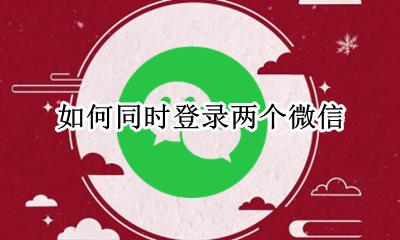 如何同时登录两个微信 两个微信同时登录怎么设置