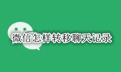 微信怎样转移聊天记录 如何转移微信聊天记录?