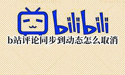 b站怎么取消评论自动转发 b站评论同步到动态怎么取消