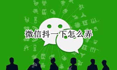 怎么微信抖一抖 微信抖一下怎么弄