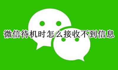 待机接收不了微信消息 微信待机时怎么接收不到信息