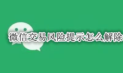 微信交易风险提示怎么解除 微信交易提示有风险怎么解除