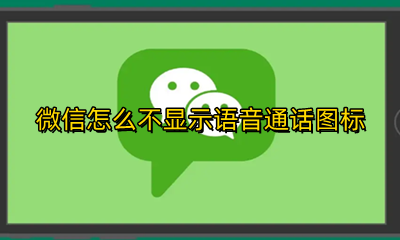 微信怎么不显示语音通话图标 微信怎么消除语音聊天通话图标
