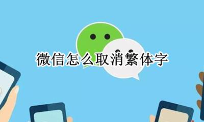 微信怎么取消繁体字 微信怎么关闭繁体字