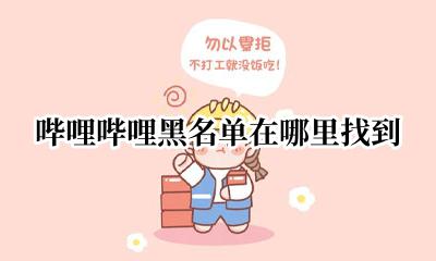 哔哩哔哩黑名单在哪看 哔哩哔哩黑名单在哪里找到