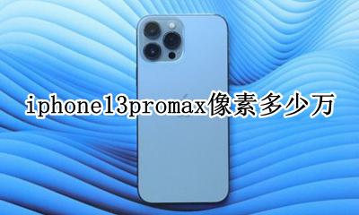 苹果13promax像素多少 iphone13promax像素多少万