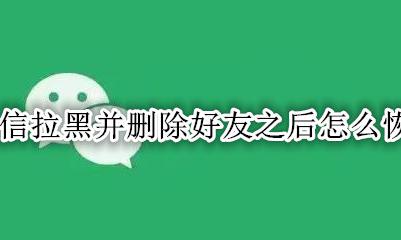 微信拉黑并删除的好友怎么恢复 微信拉黑并删除好友之后怎么恢复