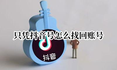只凭抖音号怎么找回账号 知道抖音号如何找回抖音账号