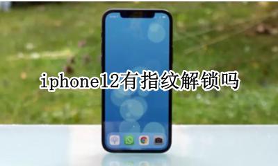 iphone12有指纹解锁吗 iphone12还有指纹解锁吗