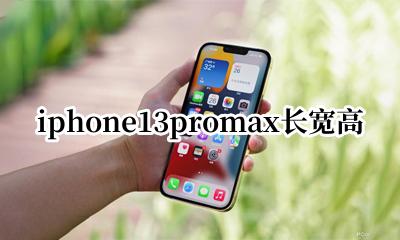 iphone13promax长宽高 iphone13promax 长度