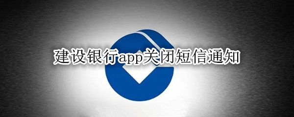 建设银行app关闭短信通知