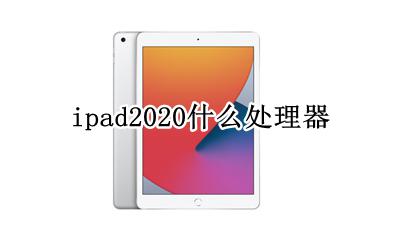 ipad2020什么处理器 ipad2020的处理器是什么