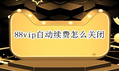 88vip自动续费怎么关闭 88vip自动续费关闭后其他权益会自动续费吗