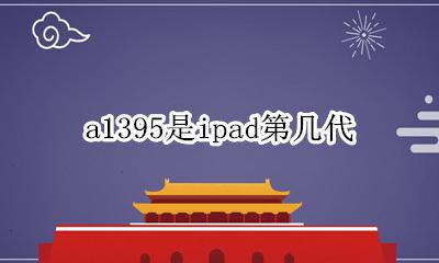 a1395是ipad第几代 a1395是ipad什么型号
