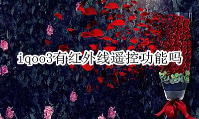 iqoo3有红外线遥控功能吗 iqoo有没有红外线遥控功能