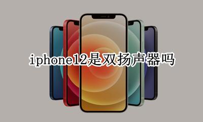 iphone12是双扬声器吗 iphone12有没有双扬声器
