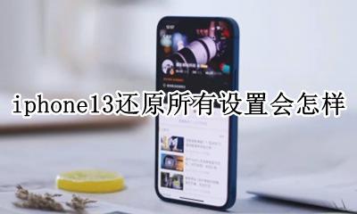 怎样还原iphone13出厂设置 iphone13还原所有设置会怎样