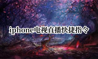 iphone电视直播快捷指令 苹果手机电视直播快捷指令怎么用