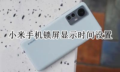 小米手机锁屏显示时间设置 小米手机锁屏时显示时间怎么设置