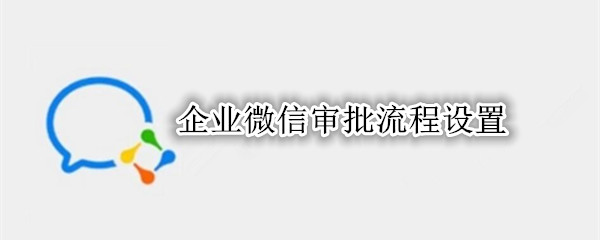 企业微信审批流程设置