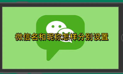 微信怎样设置名字和昵称 微信名和昵称怎样分别设置