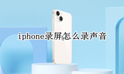 iphone录屏怎么录声音 如何录声音