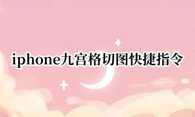 iphone九宫格切图快捷指令 iphone9宫格切图快捷指令