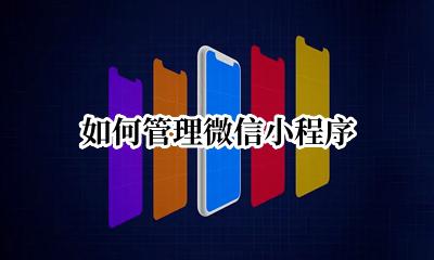 如何管理微信小程序 管理微信小程序手机号