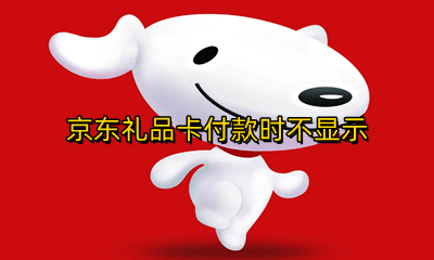 京东礼品卡付款时不显示 京东支付方式里没有礼品卡