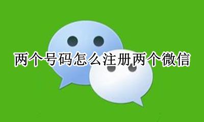 两个号码怎么注册两个微信 两个号码能注册两个微信吗