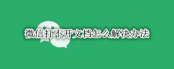 微信打不开文档怎么解决办法