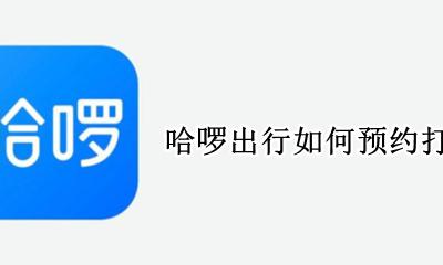 哈啰出行如何预约打车 哈啰打车怎么看预约的车