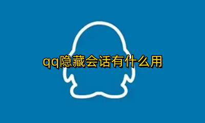 qq隐藏会话有什么用 QQ隐藏会话什么作用