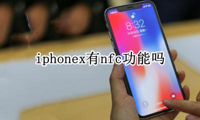 iphonex有nfc功能吗 iphonex是否有nfc功能