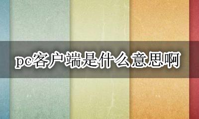 PC客户端啥意思 pc客户端是什么意思啊